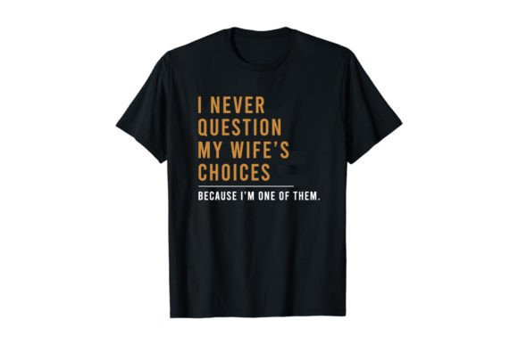 Download I Never Question My Wife's Choices Becau - Wife Collection