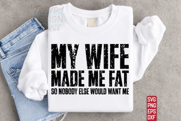 Download My Wife Made Me Fat Png, Sarcastic SVG - Wife Collection